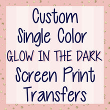Load image into Gallery viewer, Custom ONE Color GLOW IN THE DARK Screen Print Transfer | Ships in 5-7 business days