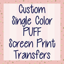 Load image into Gallery viewer, Custom ONE Color PUFF Screen Print Transfer | Ships in 5-7 business days