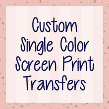 Load image into Gallery viewer, Custom ONE Color Screen Print Transfer | Ships in 5-7 business days